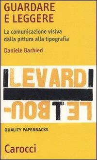 Guardare e leggere. La comunicazione visiva dalla pittura alla tipografia - Daniele Barbieri - Libro Carocci 2011, Quality paperbacks | Libraccio.it