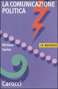 La comunicazione politica - Michele Sorice - Libro Carocci 2011, Le bussole | Libraccio.it