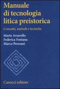 Manuale di tecnologia litica preistorica. Concetti, metodi e tecniche - Marta Arzarello, Federica Fontana, Marco Peresani - Libro Carocci 2011, Studi superiori | Libraccio.it