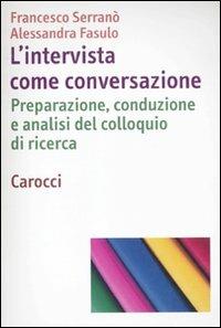 L' intervista come conversazione. Preparazione, conduzione e analisi del colloquio di ricerca - Francesco Serranò, Alessandra Fasulo - Libro Carocci 2011, Dimensioni della psicologia | Libraccio.it