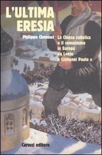 L' ultima eresia. La chiesa cattolica e il comunismo in Europa da Lenin a Giovanni Paolo II - Philippe Chenaux - Libro Carocci 2011, Saggi | Libraccio.it