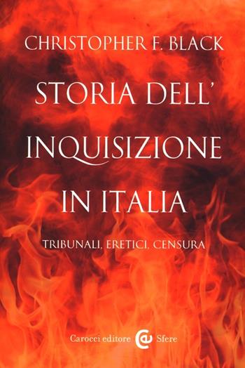 Storia dell'Inquisizione in Italia. Tribunali, eretici, censura - Christopher F. Black - Libro Carocci 2013, Le sfere | Libraccio.it