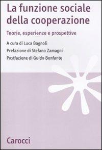 La funzione sociale della cooperazione. Teorie, esperienze e prospettive  - Libro Carocci 2011, Studi economici e sociali Carocci | Libraccio.it
