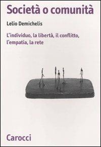 Società o comunità. L'individuo, la libertà, il conflitto, l'empatia, la rete - Lelio Demichelis - Libro Carocci 2011, Biblioteca di testi e studi | Libraccio.it