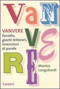 Vanvere. Parodie, giochi letterari, invenzioni di parole - Monica Longobardi - Libro Carocci 2011, Le sfere | Libraccio.it