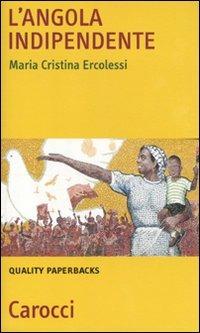 L' Angola indipendente - M. Cristina Ercolessi - Libro Carocci 2011, Quality paperbacks | Libraccio.it