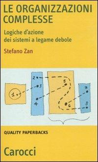 Le organizzazioni complesse. Logiche d'azione dei sistemi a legame debole - Stefano Zan - Libro Carocci 2011, Quality paperbacks | Libraccio.it