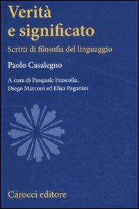 Verità e significato. Scritti di filosofia del linguaggio - Paolo Casalegno - Libro Carocci 2011, Studi superiori | Libraccio.it