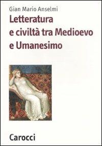 Letteratura e civiltà tra Medioevo e Umanesimo - G. Mario Anselmi - Libro Carocci 2011, Lingue e letterature Carocci | Libraccio.it