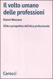 Il volto umano delle professioni. Sfide e prospettive dell'etica professionale