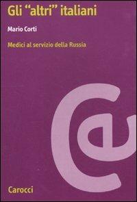 Gli «altri» Italiani. Medici al servizio della Russia - Mario Corti - Libro Carocci 2011, Biblioteca di testi e studi | Libraccio.it