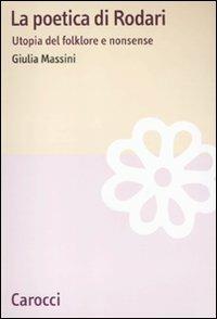 La poetica di Rodari. Utopia del folklore e nonsense - Giulia Massini - Libro Carocci 2011, Lingue e letterature Carocci | Libraccio.it