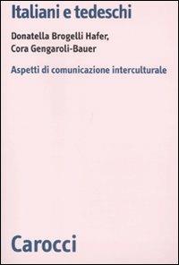 Italiani e tedeschi. Aspetti di comunicazione interculturale - Donatella Brogelli Hafer, Cora Gengaroli-Bauer - Libro Carocci 2011, Biblioteca di testi e studi | Libraccio.it