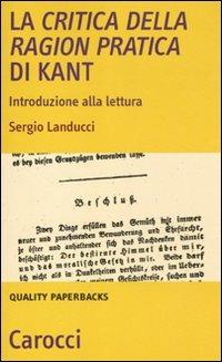 La critica della ragion pratica di Kant. Introduzione alla lettura - Sergio Landucci - Libro Carocci 2011, Quality paperbacks | Libraccio.it