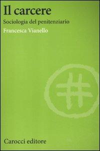 Il carcere. Sociologia del penitenziario - Francesca Vianello - Libro Carocci 2012, Studi economici e sociali Carocci | Libraccio.it