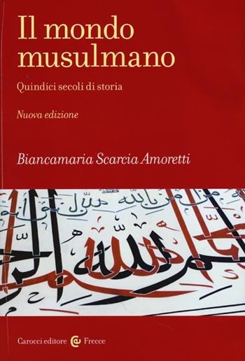 Il mondo musulmano. Quindici secoli di storia - Biancamaria Scarcia Amoretti - Libro Carocci 2013, Frecce | Libraccio.it