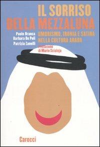 Il sorriso della mezzaluna. Umorismo, ironia e satira nella cultura araba - Paolo Branca, Barbara De Poli, Patrizia Zanelli - Libro Carocci 2011, Le sfere | Libraccio.it