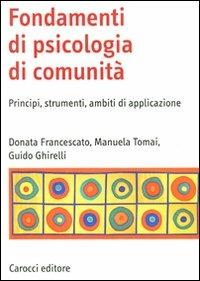 Fondamenti di psicologia di comunità. Principi, strumenti, ambiti di applicazione - Donata Francescato, Manuela Tomai, Guido Ghirelli - Libro Carocci 2011, Manuali universitari | Libraccio.it