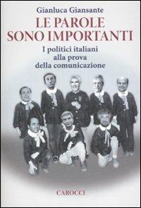 Le parole sono importanti. I politici italiani alla prova della comunicazione - Gianluca Giansante - Libro Carocci 2011, Le sfere | Libraccio.it