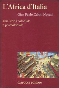 L' Africa d'Italia. Una storia coloniale e postcoloniale - Giampaolo Calchi Novati - Libro Carocci 2011, Frecce | Libraccio.it