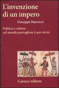 L'invenzione di un impero. Politica e cultura nel mondo portoghese (1450-1600) - Giuseppe Marcocci - Libro Carocci 2011, Frecce | Libraccio.it