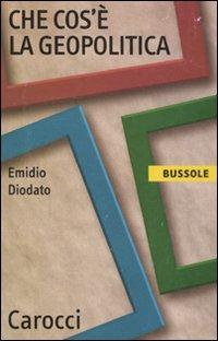 Che cos'è la geopolitica - Emidio Diodato - Libro Carocci 2011, Le bussole | Libraccio.it