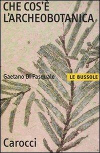 Che cos'è l'archeobotanica - Gaetano Di Pasquale - Libro Carocci 2011, Le bussole | Libraccio.it