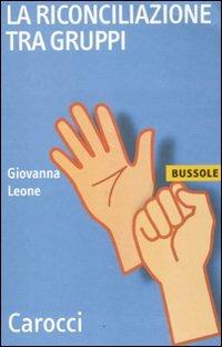 La riconciliazione tra gruppi - Giovanna Leone - Libro Carocci 2011, Le bussole | Libraccio.it