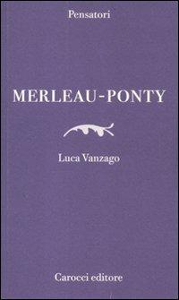 Merleau-Ponty - Luca Vanzago - Libro Carocci 2012, Pensatori | Libraccio.it