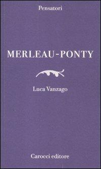 Merleau-Ponty - Luca Vanzago - Libro Carocci 2012, Pensatori | Libraccio.it
