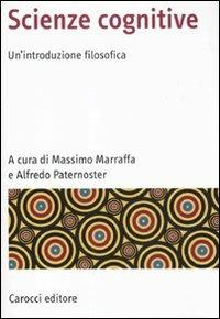 Scienze cognitive. Un'introduzione filosofica - Massimo Marraffa, Alfredo Paternoster - Libro Carocci 2011, Manuali universitari | Libraccio.it