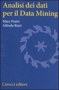 Analisi dei dati per il Data Mining - Mary Fraire, Alfredo Rizzi - Libro Carocci 2011, Studi superiori | Libraccio.it