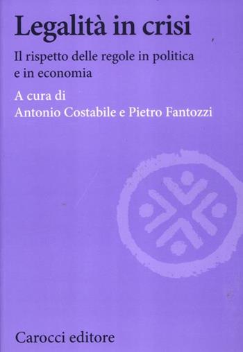 Legalità in crisi. Il rispetto delle regole in politica e in economia  - Libro Carocci 2012, Biblioteca di testi e studi | Libraccio.it