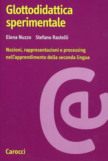 Glottodidattica sperimentale. Nozioni, rappresentazioni e processing nell'apprendimento della seconda lingua - Elena Nuzzo, Stefano Rastelli - Libro Carocci 2011, Ricerche | Libraccio.it