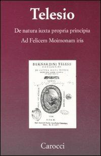De natura iuxta propria principia. Ad Felicem Moimonam iris (rist. anast.) - Bernardino Telesio - Libro Carocci 2011, Telesiana | Libraccio.it