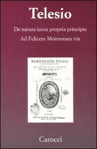 De natura iuxta propria principia. Ad Felicem Moimonam iris (rist. anast.) - Bernardino Telesio - Libro Carocci 2011, Telesiana | Libraccio.it