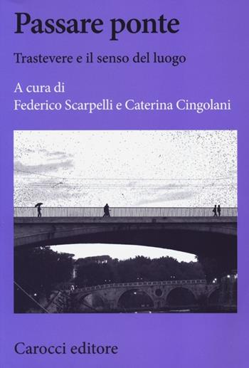 Passare ponte. Trastevere e il senso del luogo  - Libro Carocci 2013, Biblioteca di testi e studi | Libraccio.it