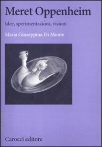 Meret Oppenheim. Idee, sperimentazioni, visioni - Maria Giuseppina Di Monte - Libro Carocci 2012, Biblioteca di testi e studi | Libraccio.it