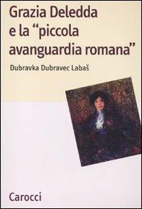 Grazia Deledda e la «piccola avanguardia romana» -  Dubravka Dubravec Labas - Libro Carocci 2011, Lingue e letterature Carocci | Libraccio.it