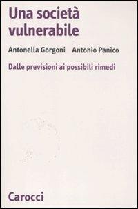 Una società vulnerabile. Dalle previsioni ai possibili rimedi - Antonella Gorgoni, Antonio Panico - Libro Carocci 2011, Biblioteca di testi e studi | Libraccio.it