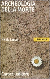 Archeologia della morte - Nicola Laneri - Libro Carocci 2011, Le bussole | Libraccio.it