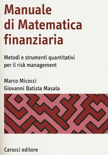 Manuale di matematica finanziaria. Metodi e strumenti quantitativi per il risk management - Marco Micocci, Giovanni Batista Masala - Libro Carocci 2012, Manuali universitari | Libraccio.it