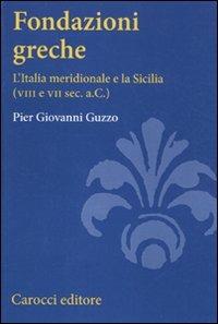 Fondazioni greche. L'Italia meridionale e la Sicilia (VIII e VII sec. a.C.) - Pier Giovanni Guzzo - Libro Carocci 2011, Studi superiori | Libraccio.it