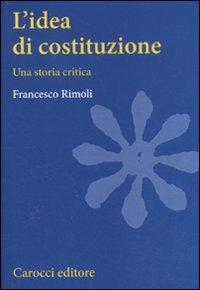 L' idea di costituzione. Una storia critica - Francesco Rimoli - Libro Carocci 2011, Studi superiori | Libraccio.it