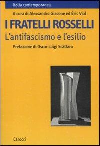 I fratelli Rosselli. L'antifascismo e l'esilio  - Libro Carocci 2011, Italia contemporanea | Libraccio.it