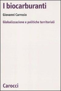 I biocarburanti. Globalizzazione e politiche territoriali - Giovanni Carrosio - Libro Carocci 2011, Biblioteca di testi e studi | Libraccio.it