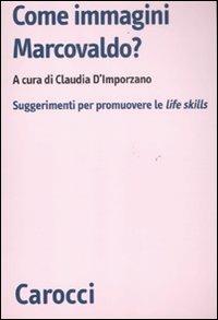 Come immagini Marcovaldo? Suggerimenti per promuovere le life skills  - Libro Carocci 2011, Biblioteca di testi e studi | Libraccio.it