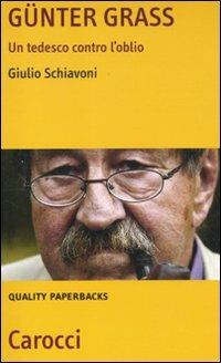 Günter Grass. Un tedesco contro l'oblio - Giulio Schiavoni - Libro Carocci 2011, Quality paperbacks | Libraccio.it