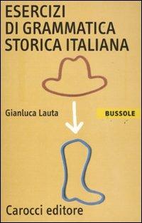 Esercizi di grammatica storica italiana - Gianluca Lauta - Libro Carocci 2011, Le bussole | Libraccio.it