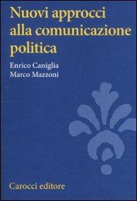 Nuovi approcci alla comunicazione politica - Enrico Caniglia, Marco Mazzoni - Libro Carocci 2011, Studi superiori | Libraccio.it